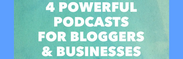 4 Powerful Podcasts for Bloggers and Businesses